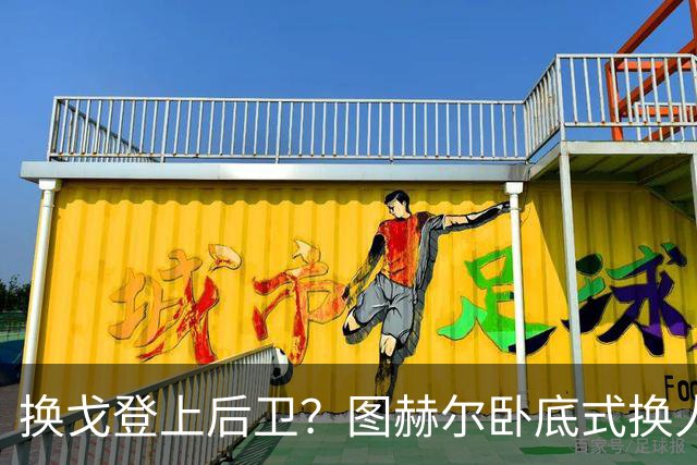 换戈登上后卫？图赫尔卧底式换人作茧自缚 5后卫遭打脸